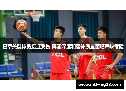 巴萨关键球员接连受伤 阵容深度和替补质量面临严峻考验