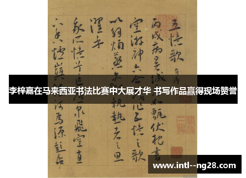 李梓嘉在马来西亚书法比赛中大展才华 书写作品赢得现场赞誉